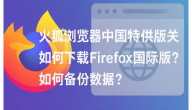 火狐浏览器中国特供版关闭，如何下载 Firefox 国际版？如何备份数据？