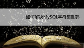如何解决MySQL字符集乱码问题